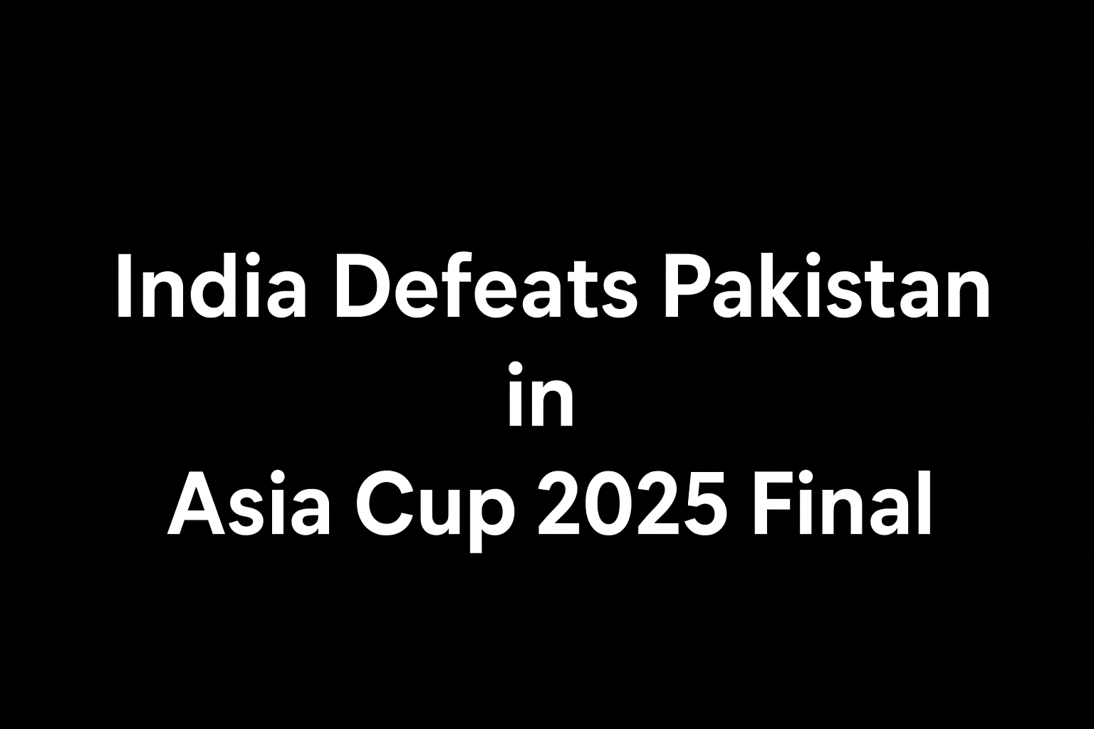 India Defeats Pakistan in Asia Cup 2025 Final
